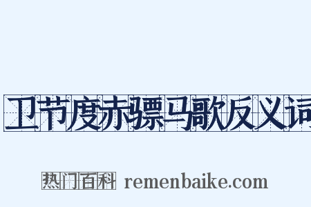 卫节度赤骠马歌反义词是什么意思的图片